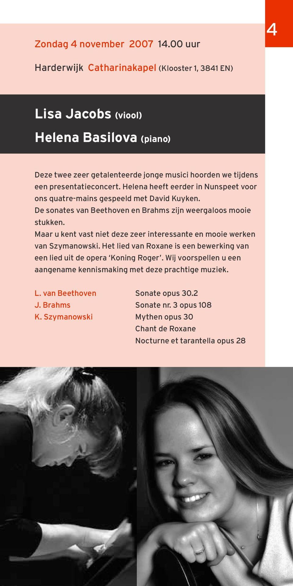 presentatieconcert. Helena heeft eerder in Nunspeet voor ons quatre-mains gespeeld met David Kuyken. De sonates van Beethoven en Brahms zijn weergaloos mooie stukken.