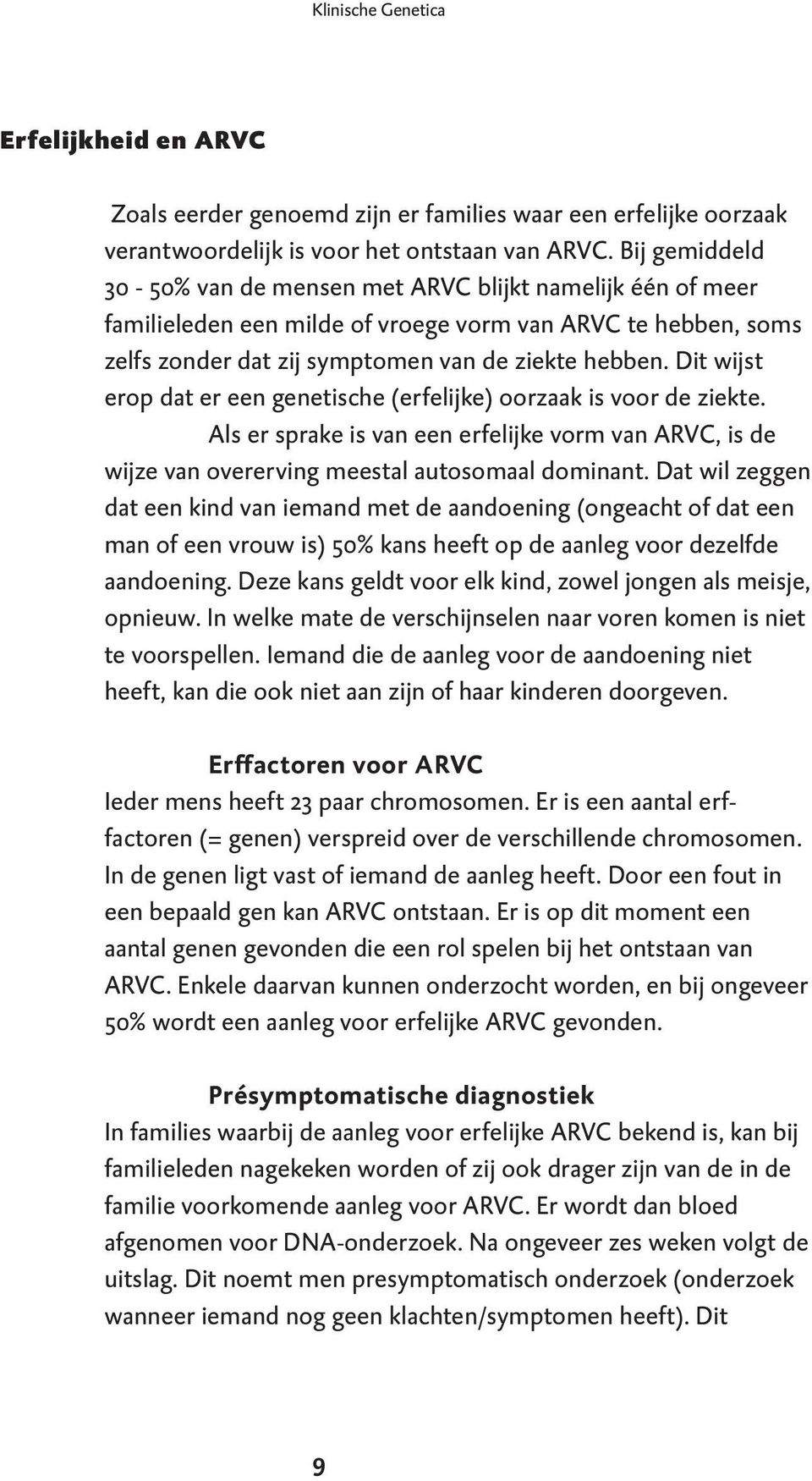 Dit wijst erop dat er een genetische (erfelijke) oorzaak is voor de ziekte. Als er sprake is van een erfelijke vorm van ARVC, is de wijze van overerving meestal autosomaal dominant.