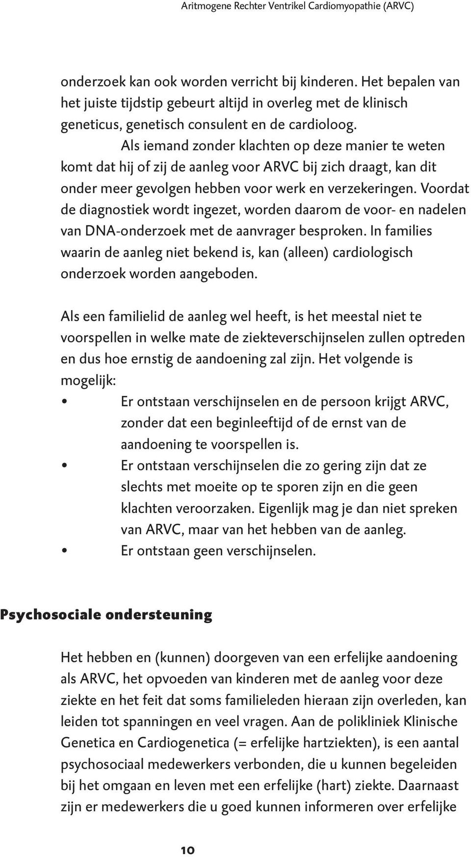 Als iemand zonder klachten op deze manier te weten komt dat hij of zij de aanleg voor ARVC bij zich draagt, kan dit onder meer gevolgen hebben voor werk en verzekeringen.