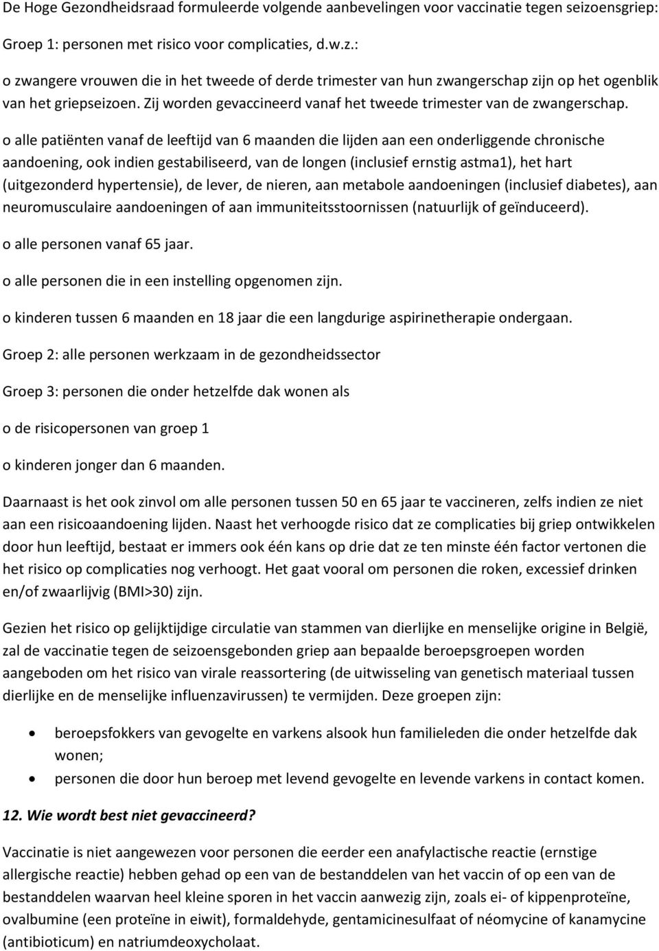 o alle patiënten vanaf de leeftijd van 6 maanden die lijden aan een onderliggende chronische aandoening, ook indien gestabiliseerd, van de longen (inclusief ernstig astma1), het hart (uitgezonderd