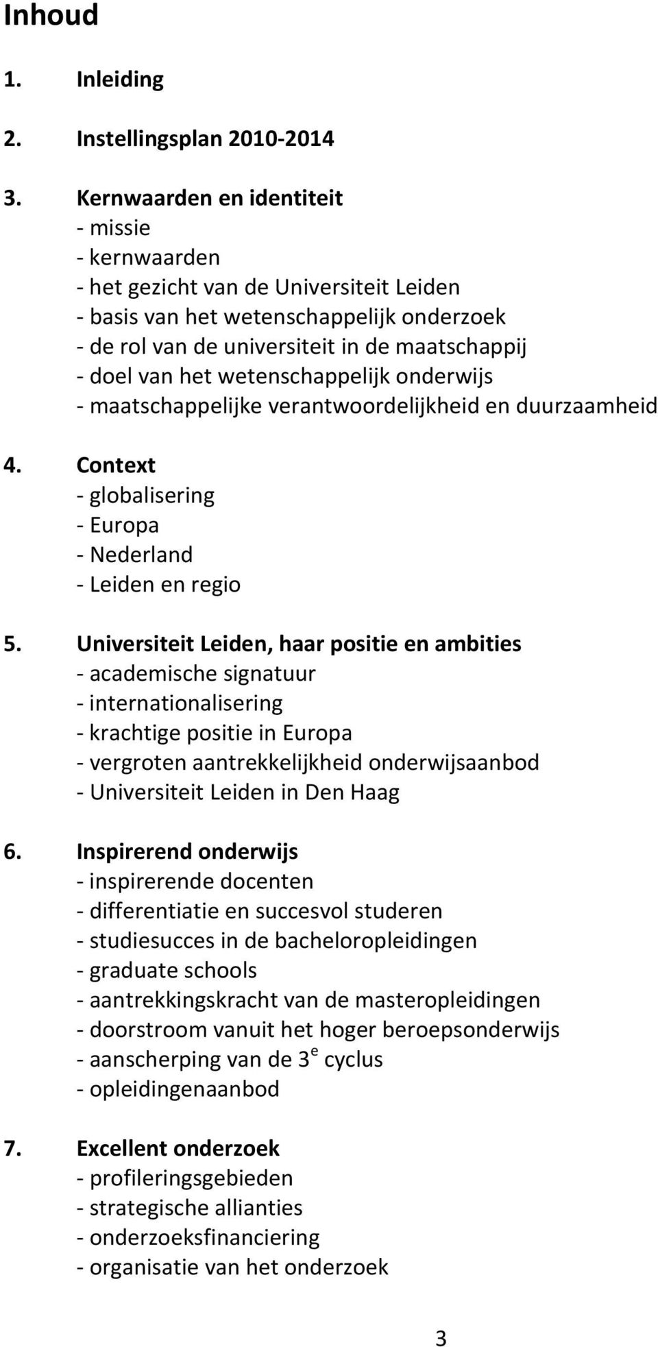 wetenschappelijk onderwijs maatschappelijke verantwoordelijkheid en duurzaamheid 4. Context globalisering Europa Nederland Leiden en regio 5.