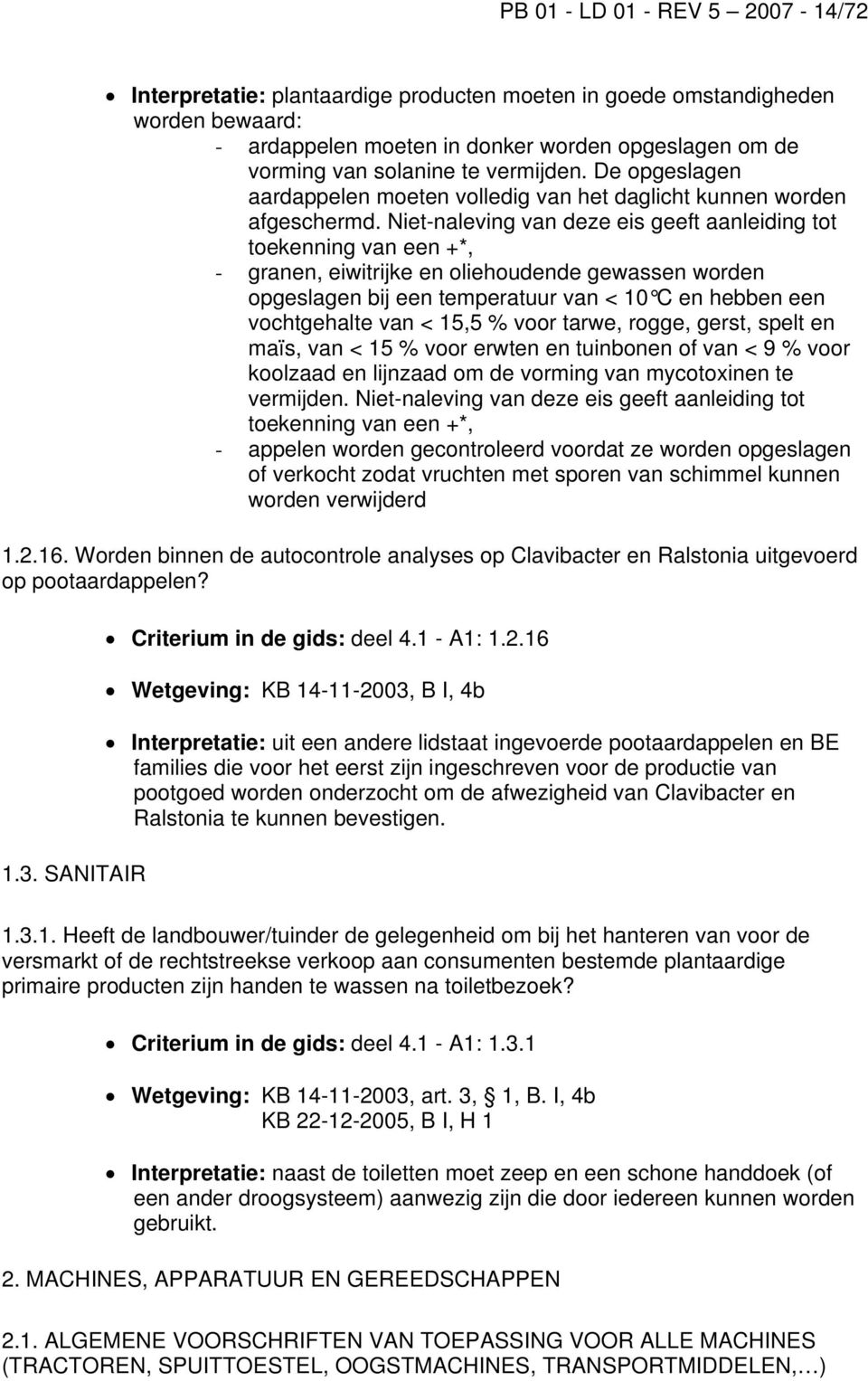 Niet-naleving van deze eis geeft aanleiding tot toekenning van een +*, - granen, eiwitrijke en oliehoudende gewassen worden opgeslagen bij een temperatuur van < 10 C en hebben een vochtgehalte van <