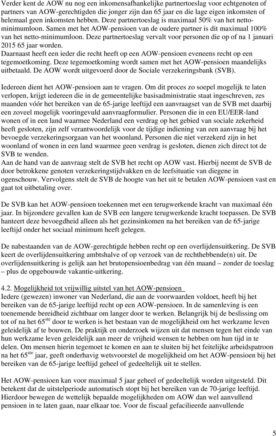 Deze partnertoeslag vervalt voor personen die op of na 1 januari 2015 65 jaar worden. Daarnaast heeft een ieder die recht heeft op een AOW-pensioen eveneens recht op een tegemoetkoming.