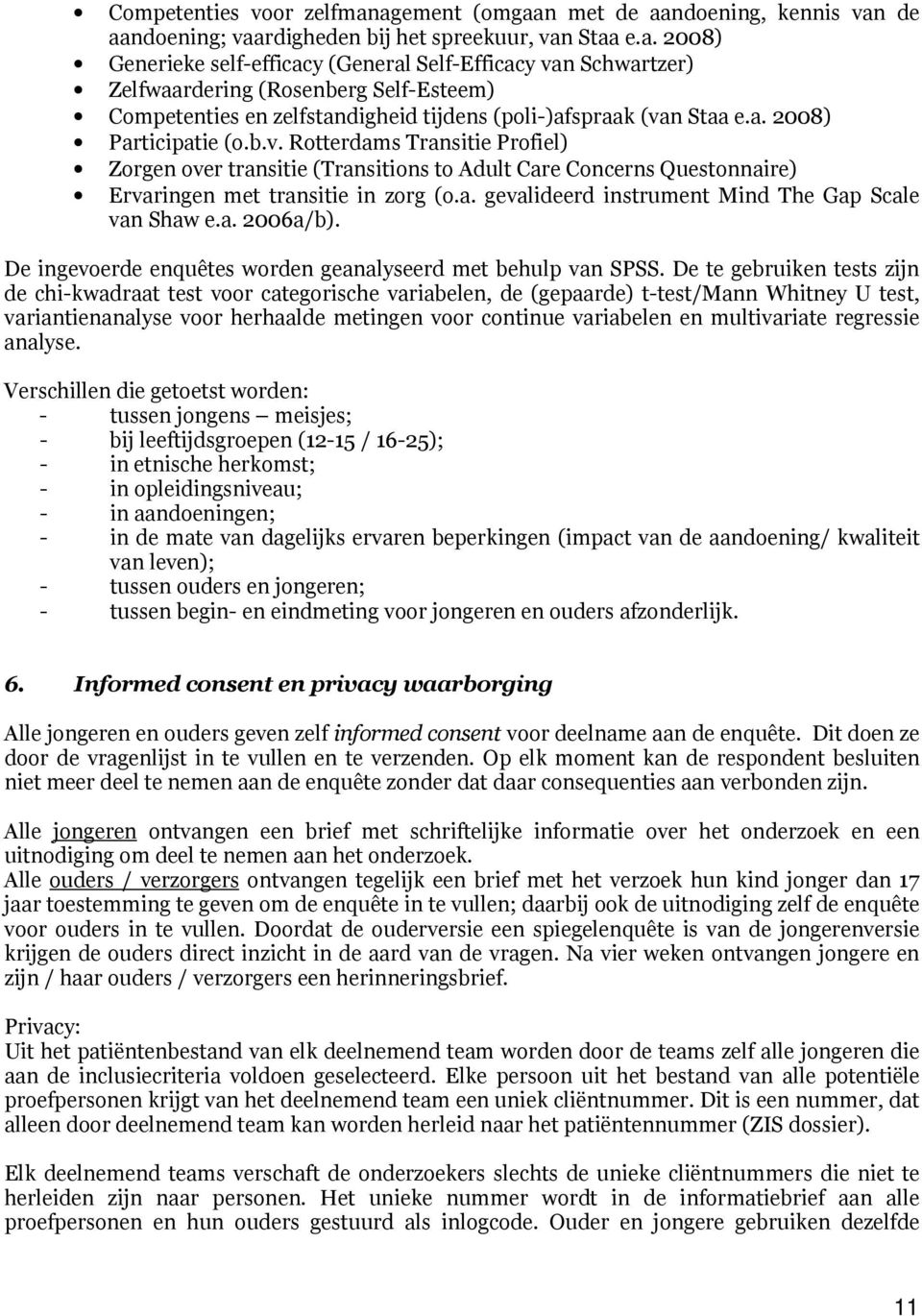 a. 2008) Participatie (o.b.v. Rotterdams Transitie Profiel) Zorgen over transitie (Transitions to Adult Care Concerns Questonnaire) Ervaringen met transitie in zorg (o.a. gevalideerd instrument Mind The Gap Scale van Shaw e.