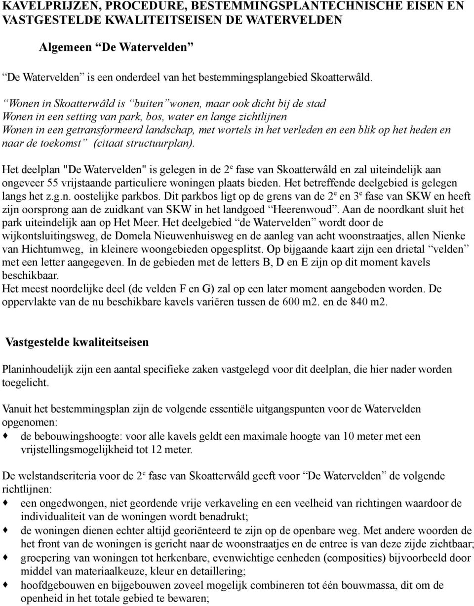 Wonen in Skoatterwâld is buiten wonen, maar ook dicht bij de stad Wonen in een setting van park, bos, water en lange zichtlijnen Wonen in een getransformeerd landschap, met wortels in het verleden en