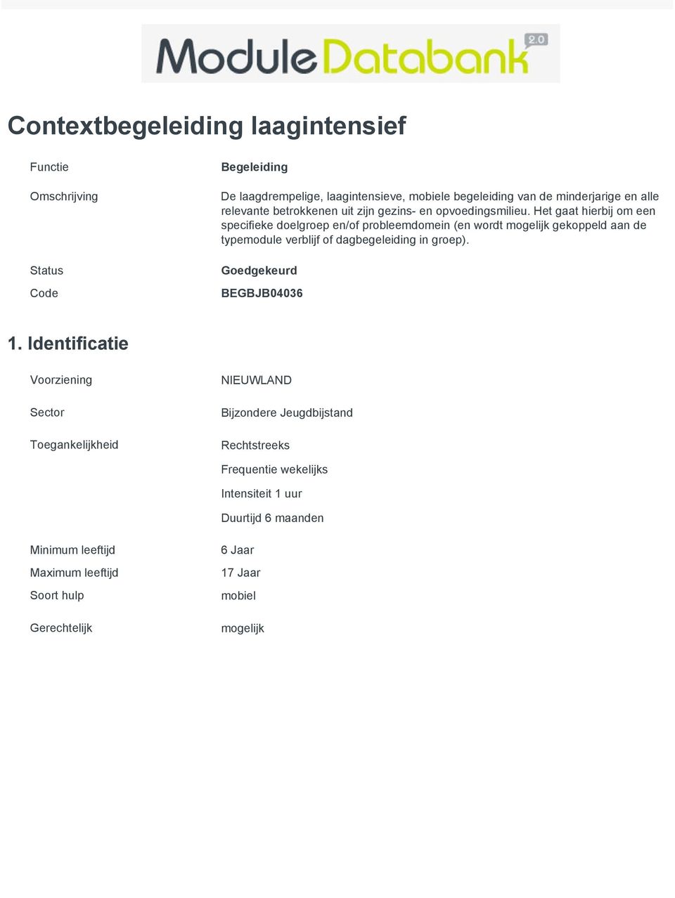 Het gaat hierbij om een specifieke doelgroep en/of probleemdomein (en wordt mogelijk gekoppeld aan de typemodule verblijf of dagbegeleiding in groep).