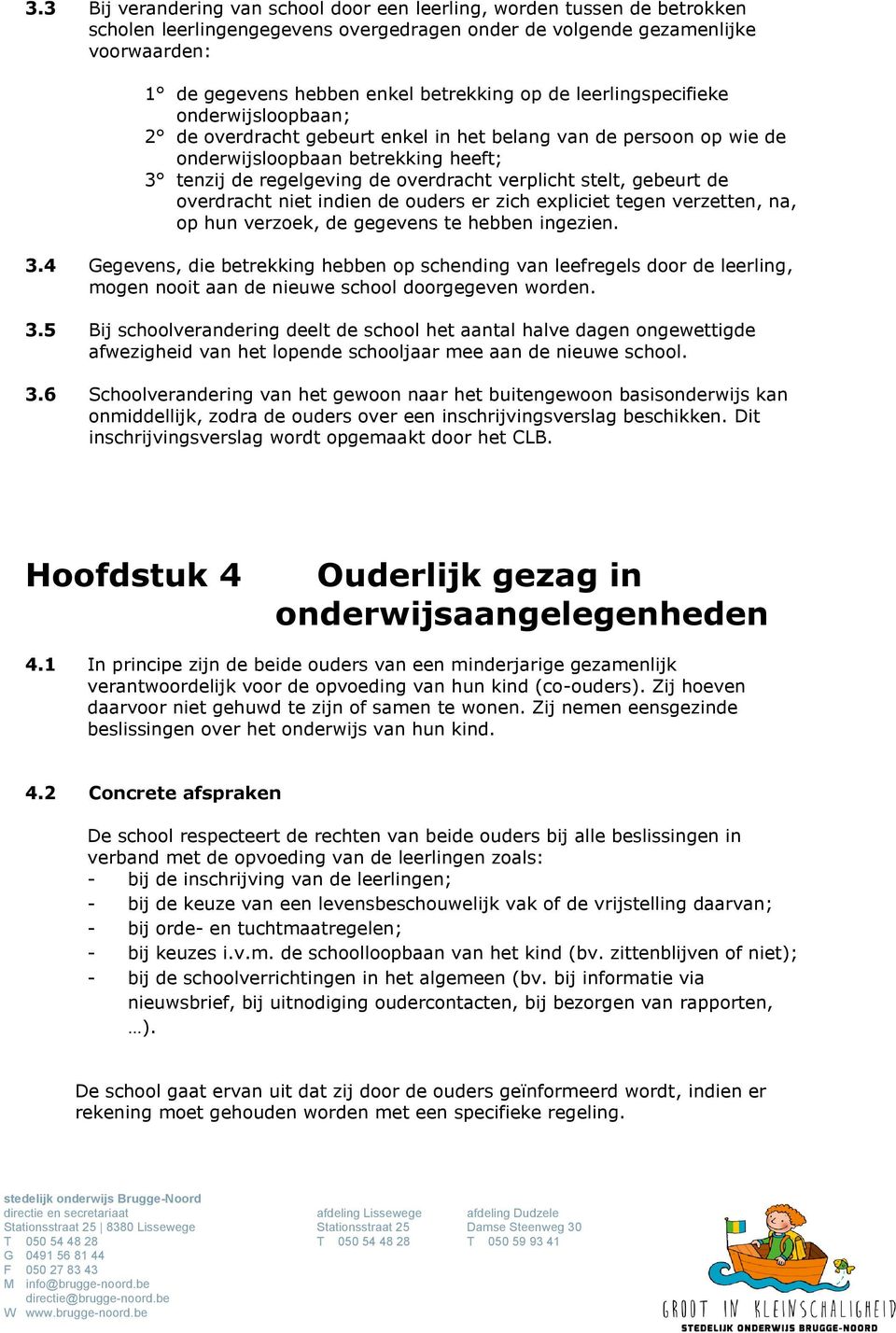 stelt, gebeurt de overdracht niet indien de ouders er zich expliciet tegen verzetten, na, op hun verzoek, de gegevens te hebben ingezien. 3.