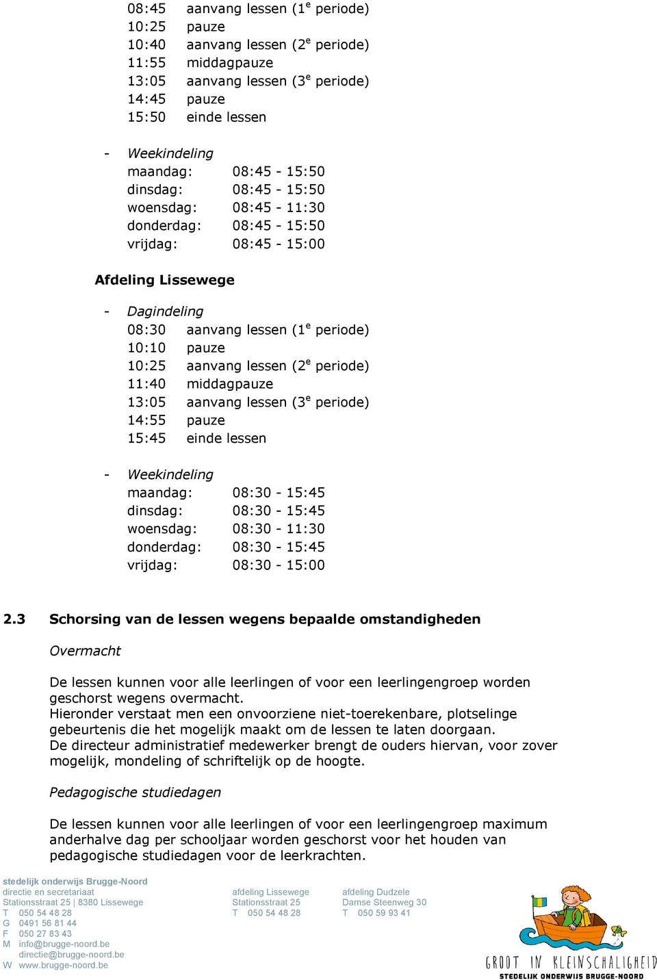 (2 e periode) 11:40 middagpauze 13:05 aanvang lessen (3 e periode) 14:55 pauze 15:45 einde lessen - Weekindeling maandag: 08:30-15:45 dinsdag: 08:30-15:45 woensdag: 08:30-11:30 donderdag: 08:30-15:45