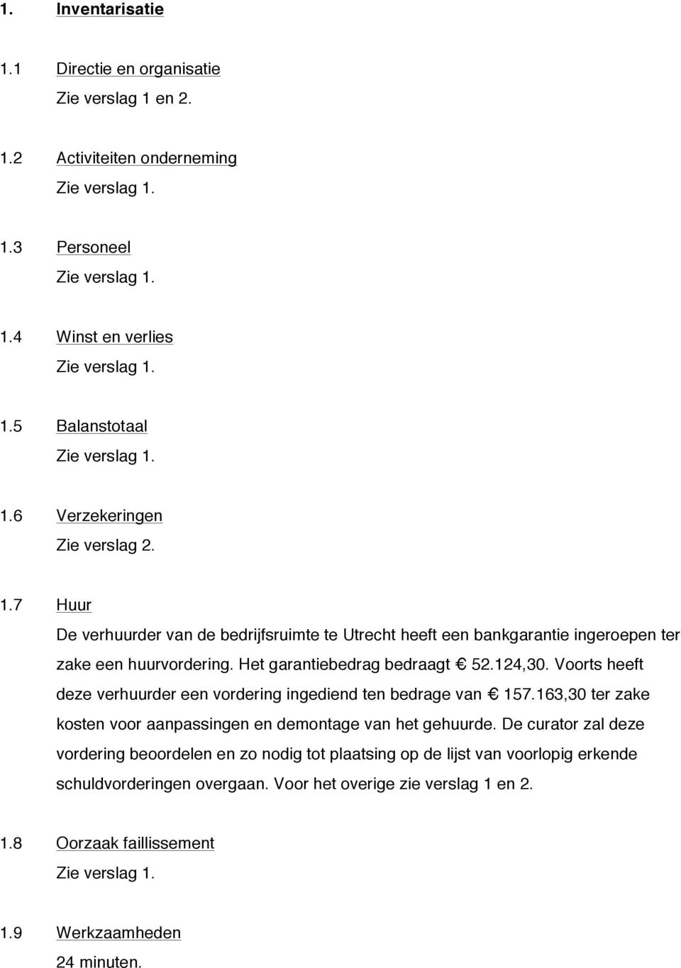 Voorts heeft deze verhuurder een vordering ingediend ten bedrage van 157.163,30 ter zake kosten voor aanpassingen en demontage van het gehuurde.