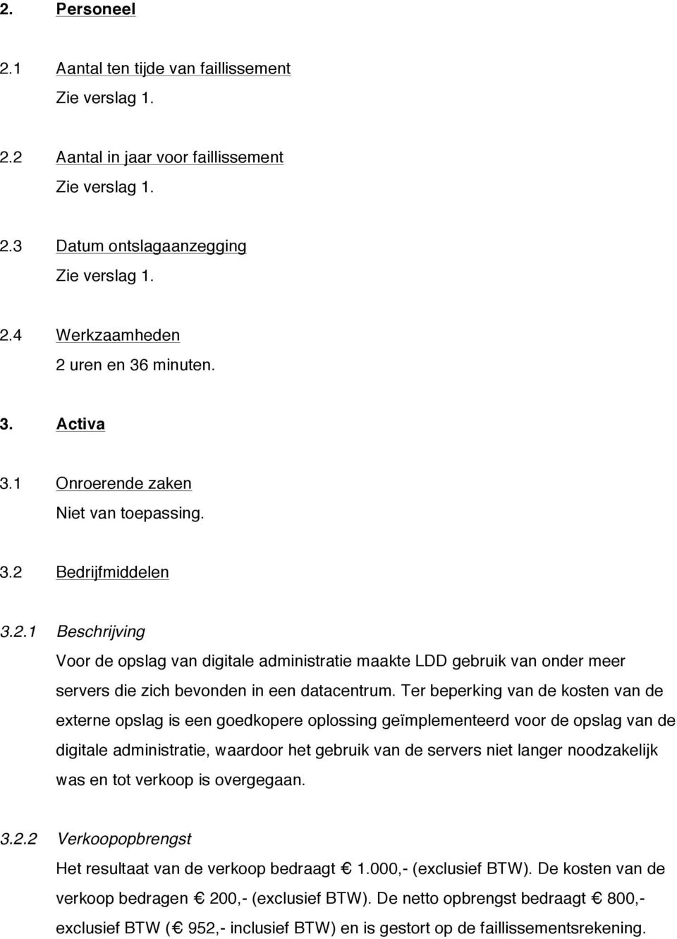 Ter beperking van de kosten van de externe opslag is een goedkopere oplossing geïmplementeerd voor de opslag van de digitale administratie, waardoor het gebruik van de servers niet langer