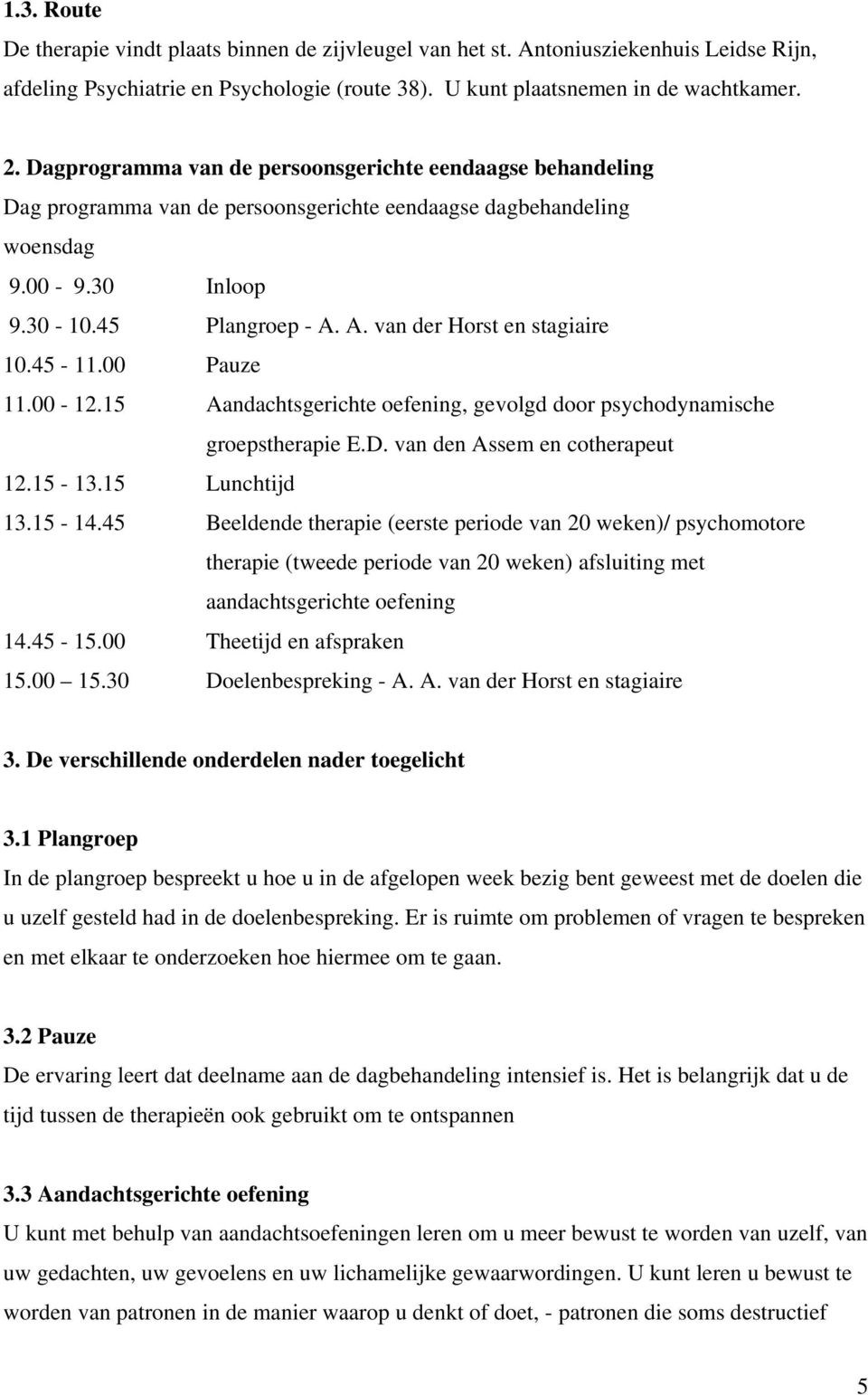 A. van der Horst en stagiaire 10.45-11.00 Pauze 11.00-12.15 Aandachtsgerichte oefening, gevolgd door psychodynamische groepstherapie E.D. van den Assem en cotherapeut 12.15-13.15 Lunchtijd 13.15-14.