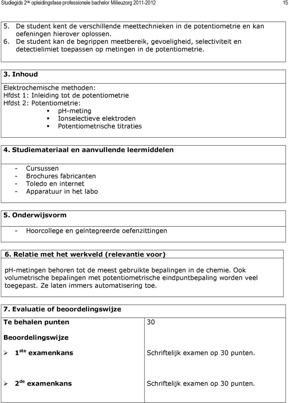 Inhoud Elektrochemische methoden: Hfdst 1: Inleiding tot de potentiometrie Hfdst 2: Potentiometrie: ph-meting Ionselectieve elektroden Potentiometrische titraties 4.