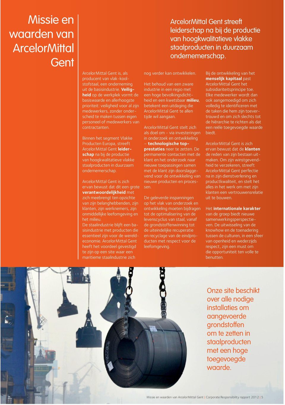 Binnen het segment Vlakke Producten Europa, streeft ArcelorMittal Gent leiderschap na bij de productie van hoogkwalitatieve vlakke staalproducten in duurzaam ondernemerschap.