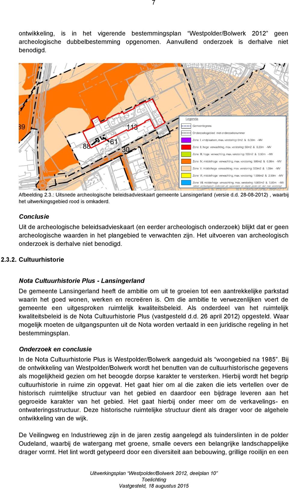 Conclusie Uit de archeologische beleidsadvieskaart (en eerder archeologisch onderzoek) blijkt dat er geen archeologische waarden in het plangebied te verwachten zijn.