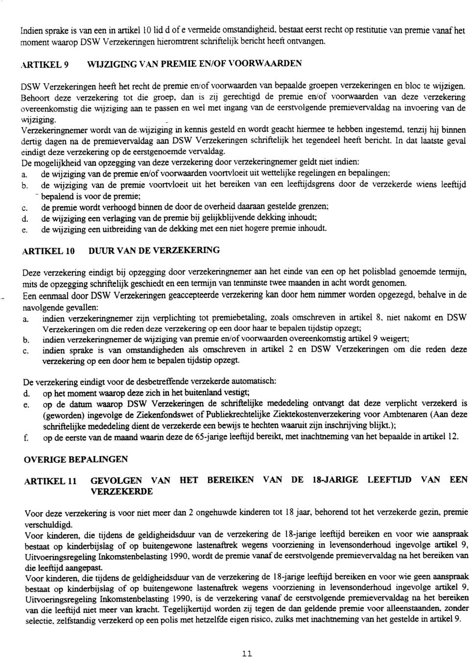 %rtikel 9 WIJZIGNG VAN PREMIE EN/OF VOORWAARDEN DSW Verzekeringen heeft het recht de premie eniof voorwaarden van bepaalde groepen verzekeringen en bloc te wijzigen.