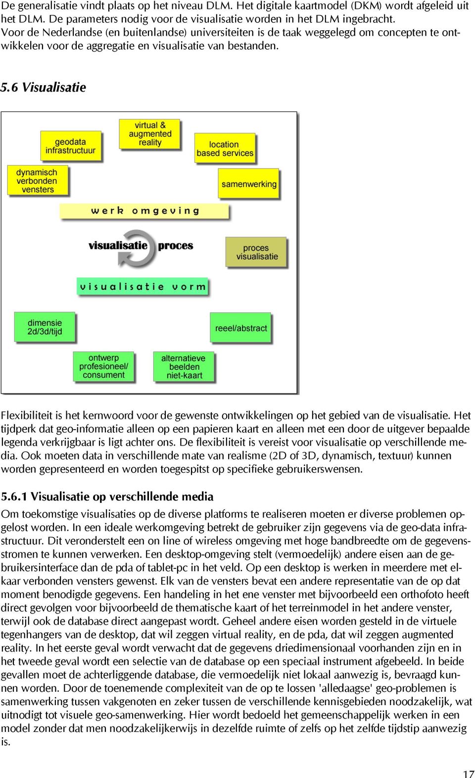 6 Visualisatie Flexibiliteit is het kernwoord voor de gewenste ontwikkelingen op het gebied van de visualisatie.