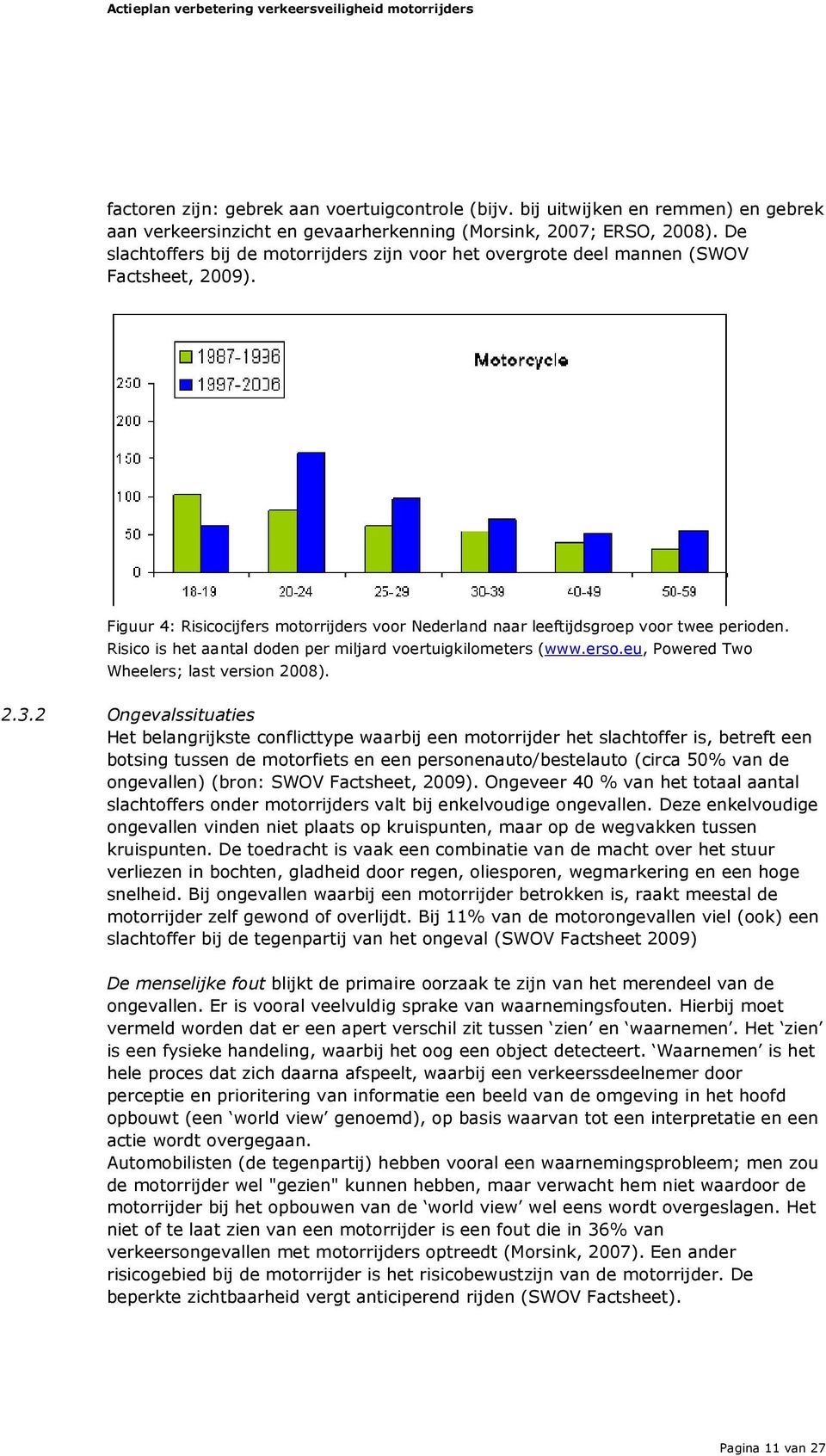 Risico is het aantal doden per miljard voertuigkilometers (www.erso.eu, Powered Two Wheelers; last version 2008). 2.3.