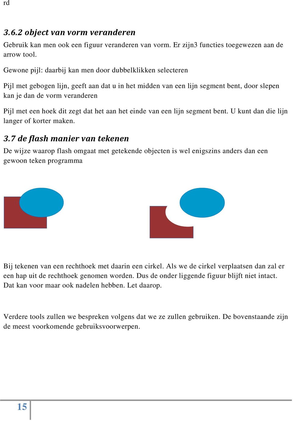 dit zegt dat het aan het einde van een lijn segment bent. U kunt dan die lijn langer of korter maken. 3.