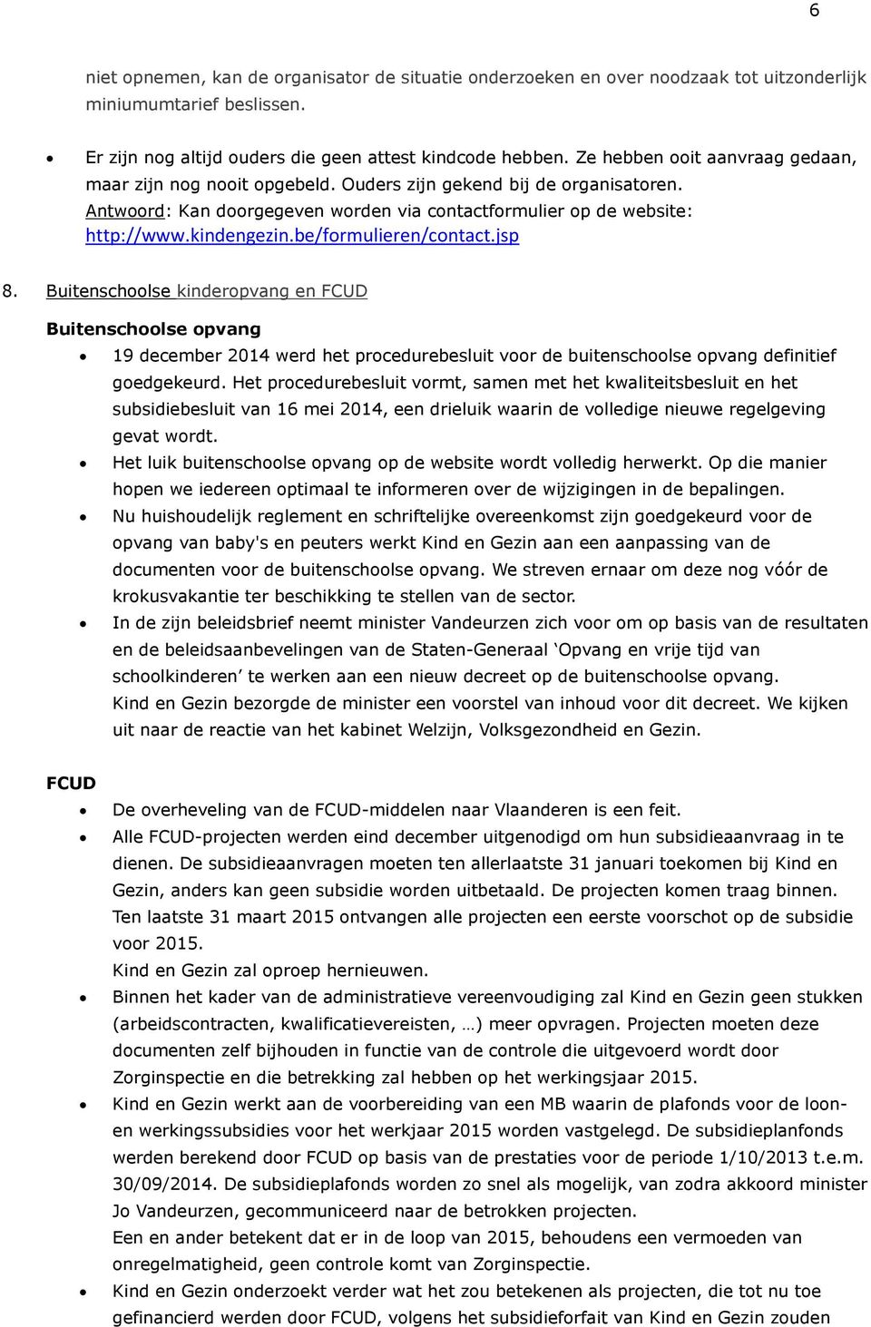 be/formulieren/contact.jsp 8. Buitenschoolse kinderopvang en FCUD Buitenschoolse opvang 19 december 2014 werd het procedurebesluit voor de buitenschoolse opvang definitief goedgekeurd.