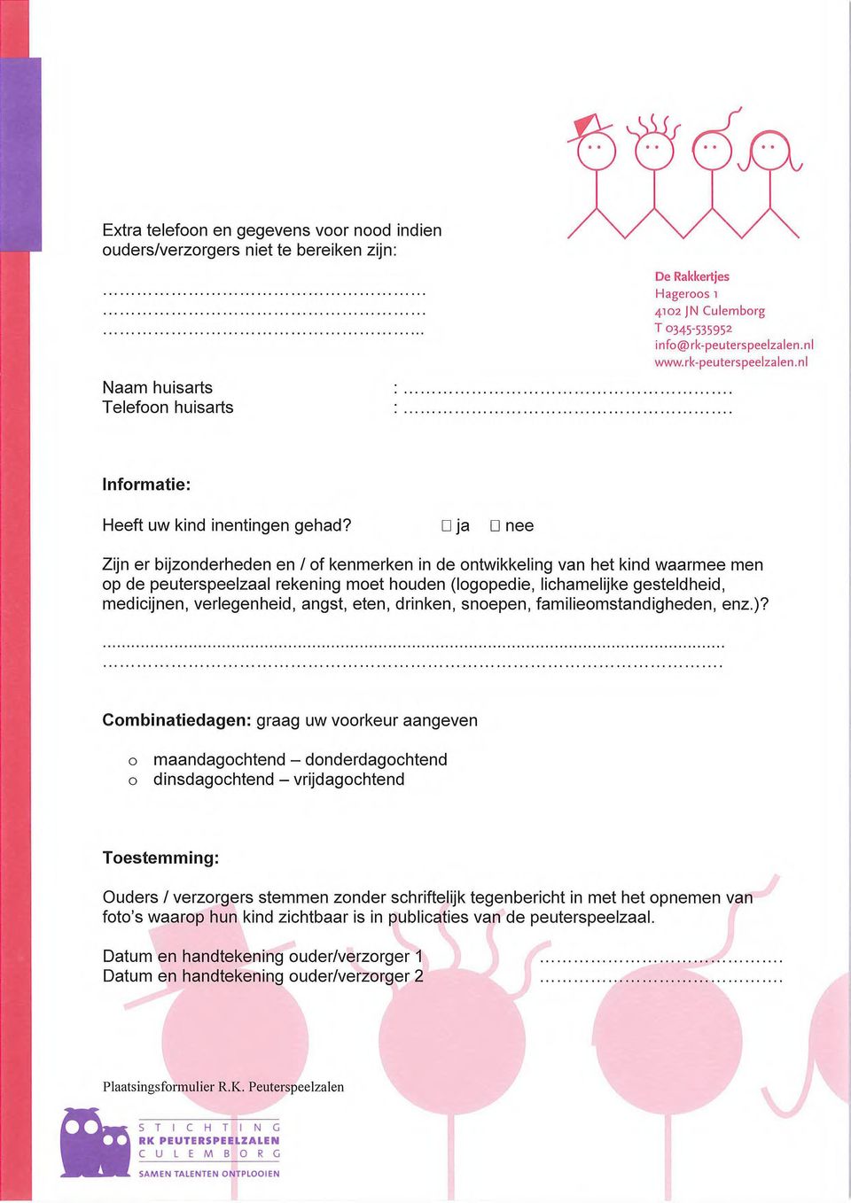 111 ja LI nee Zijn er bijzonderheden en / of kenmerken in de ontwikkeling van het kind waarmee men op de peuterspeelzaal rekening moet houden (logopedie, lichamelijke gesteldheid, nnedicijnen,