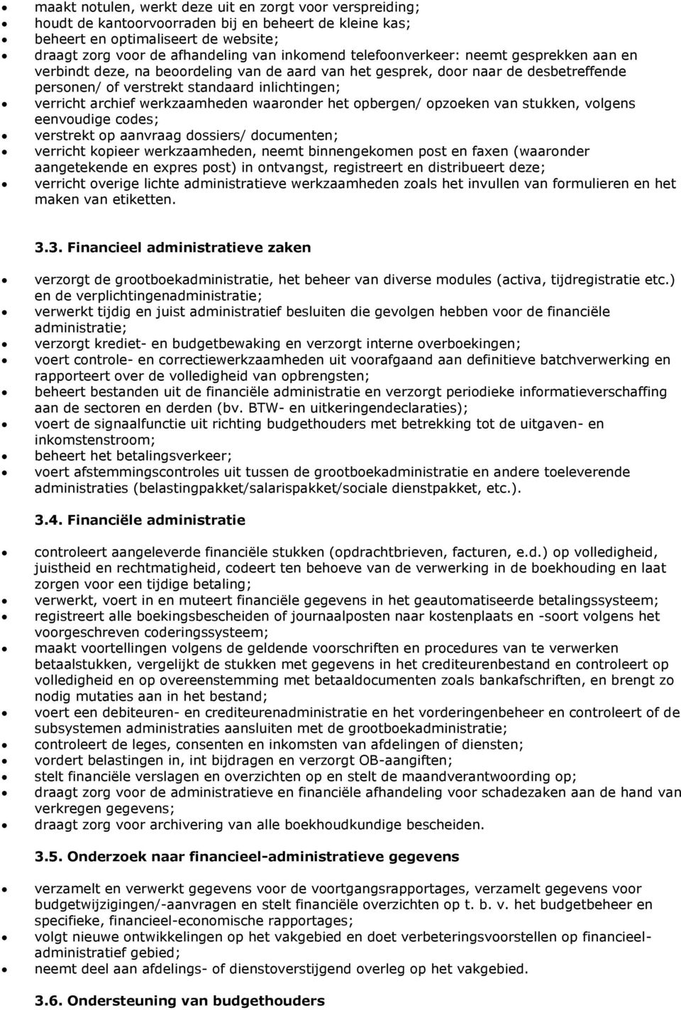 werkzaamheden waaronder het opbergen/ opzoeken van stukken, volgens eenvoudige codes; verstrekt op aanvraag dossiers/ documenten; verricht kopieer werkzaamheden, neemt binnengekomen post en faxen