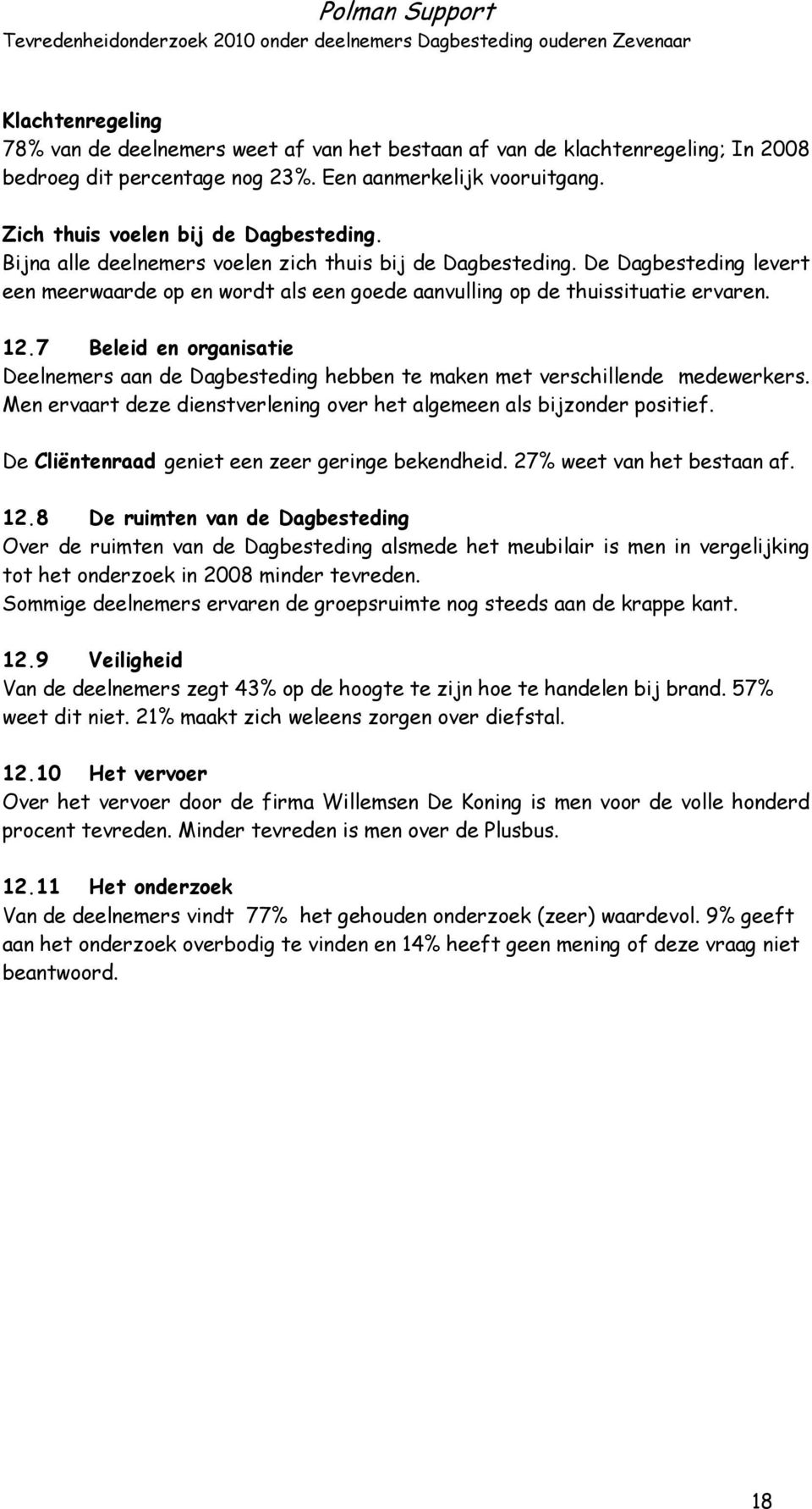 7 Beleid en organisatie Deelnemers aan de Dagbesteding hebben te maken met verschillende medewerkers. Men ervaart deze dienstverlening over het algemeen als bijzonder positief.