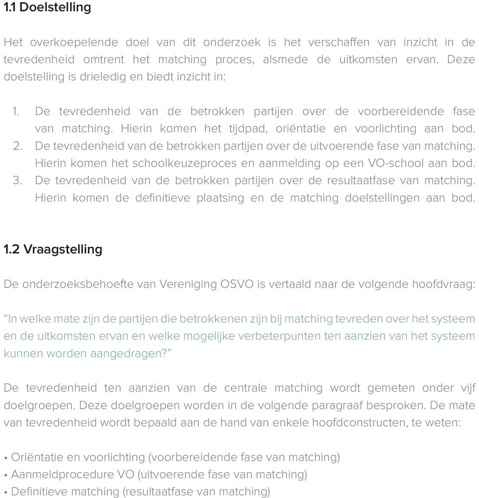 2. De tevredenheid van de betrokken partijen over de uitvoerende fase van matching. Hierin komen het schoolkeuzeproces en aanmelding op een VO-school aan bod. 3.