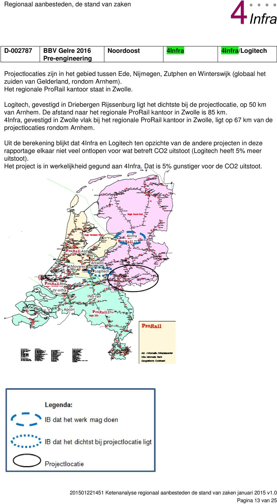 De afstand naar het regionale ProRail kantoor in Zwolle is 85 km. 4Infra, gevestigd in Zwolle vlak bij het regionale ProRail kantoor in Zwolle, ligt op 67 km van de projectlocaties rondom Arnhem.