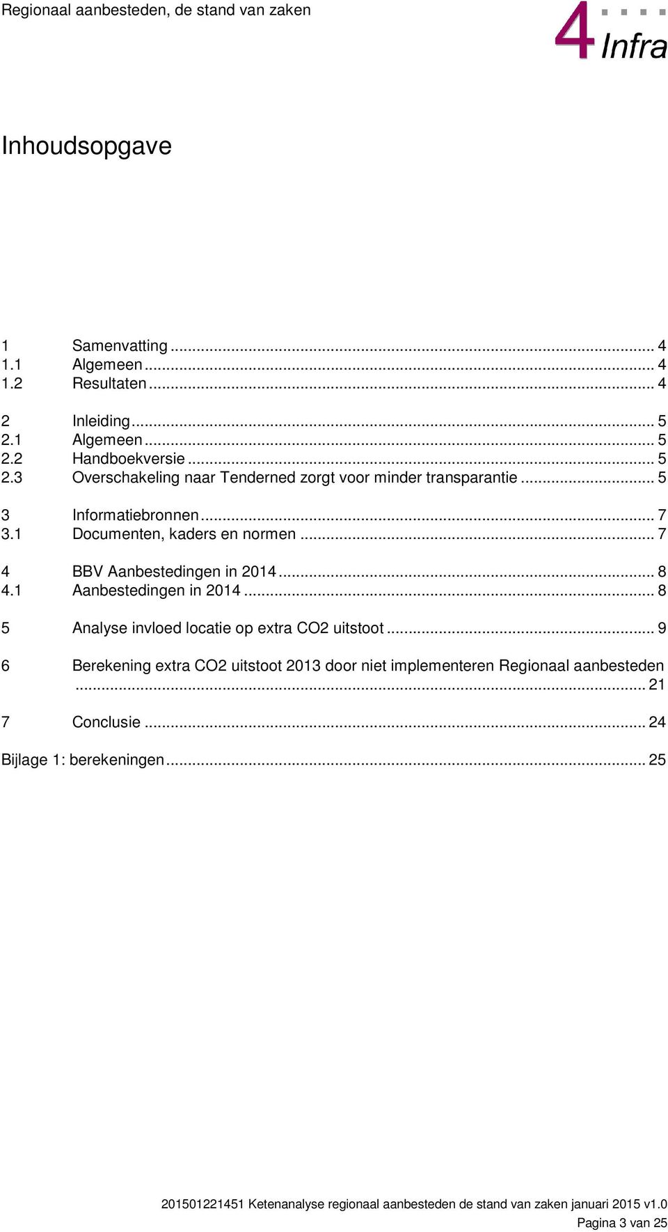 .. 7 3.1 Documenten, kaders en normen... 7 4 BBV Aanbestedingen in 2014... 8 4.1 Aanbestedingen in 2014.