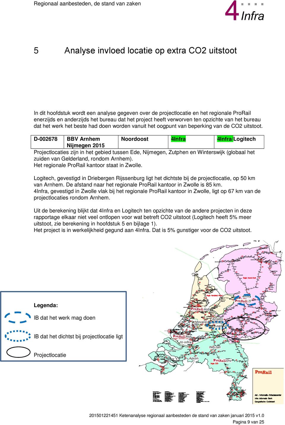 D-002678 BBV Arnhem Noordoost 4Infra 4Infra/Logitech Nijmegen 2015 Projectlocaties zijn in het gebied tussen Ede, Nijmegen, Zutphen en Winterswijk (globaal het zuiden van Gelderland, rondom Arnhem).