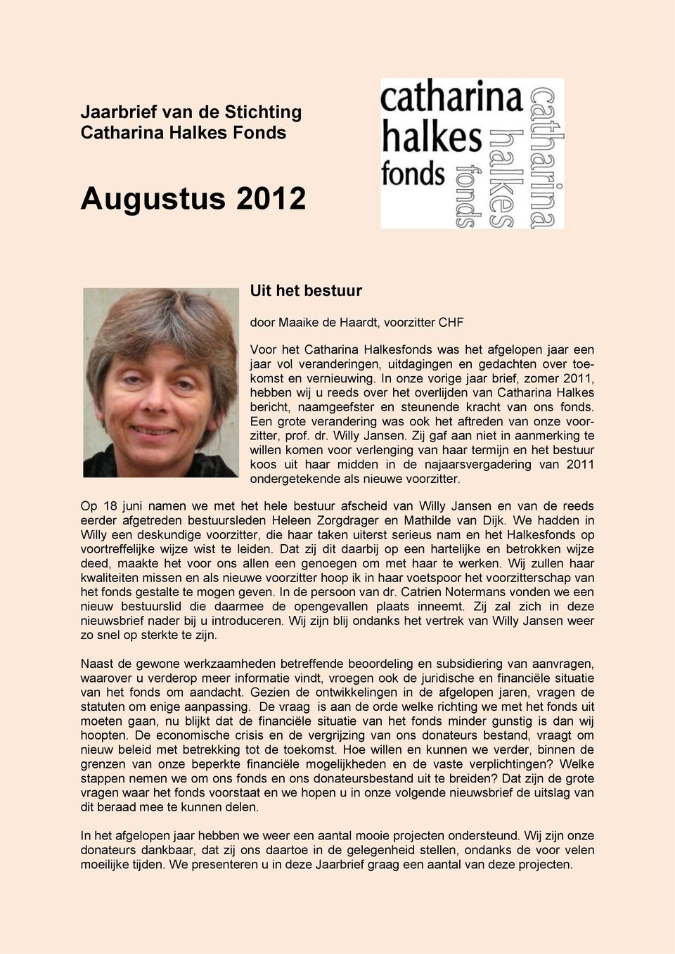In onze vorige jaar brief, zomer 2011, hebben wij u reeds over het overlijden van Catharina Halkes bericht, naamgeefster en steunende kracht van ons fonds.