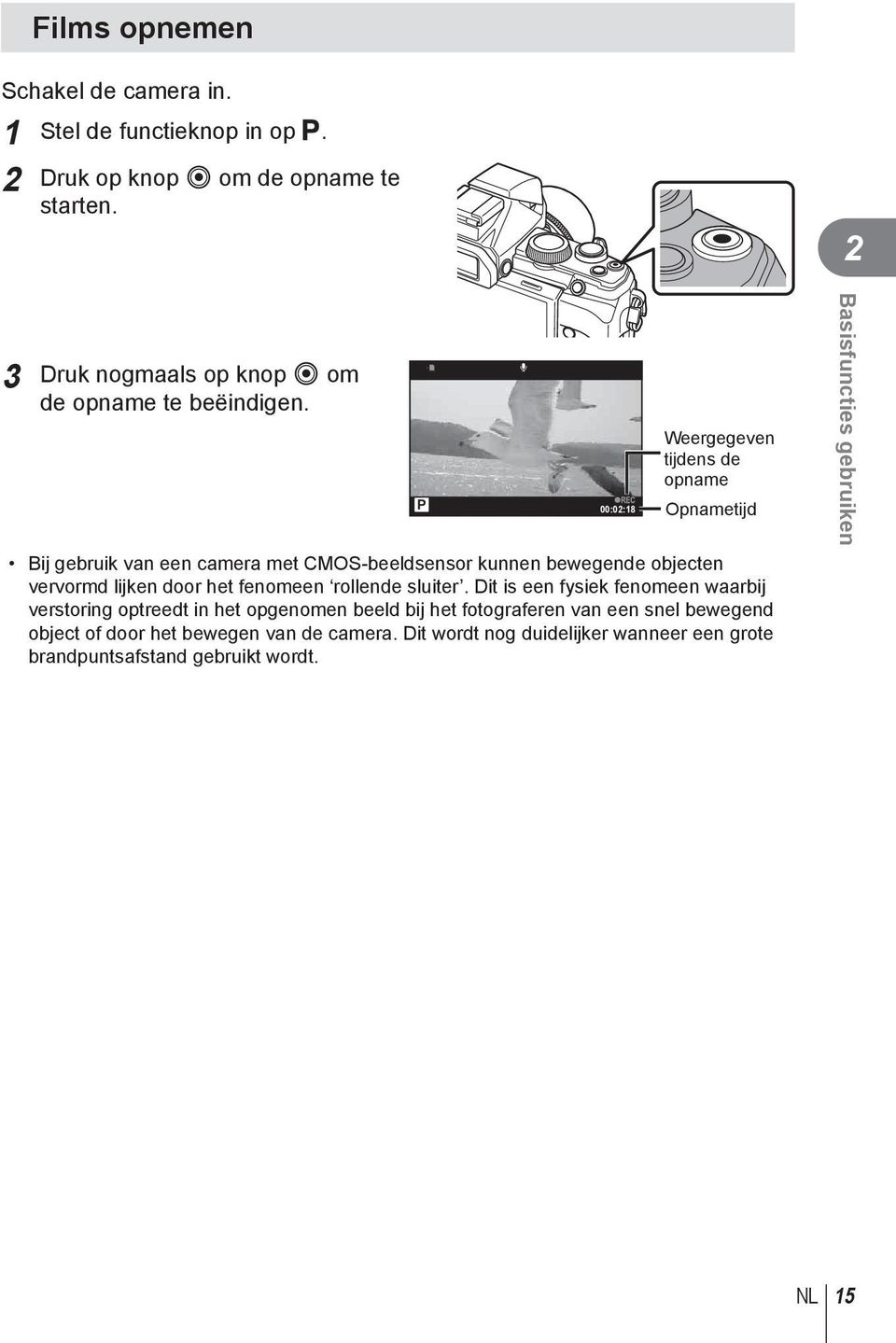 P R 00:02:18 Weergegeven tijdens de opname Opnametijd Bij gebruik van een camera met CMOS-beeldsensor kunnen bewegende objecten vervormd lijken door het