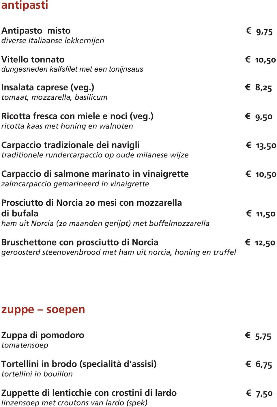 ) 9,50 ricotta kaas met honing en walnoten Carpaccio tradizionale dei navigli 13,50 traditionele rundercarpaccio op oude milanese wijze Carpaccio di salmone marinato in vinaigrette 10,50