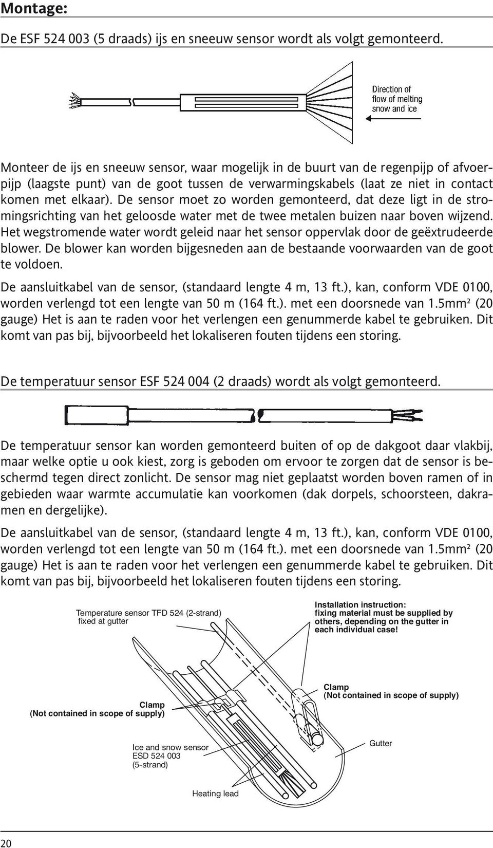 De sensor moet zo worden gemonteerd, dat deze ligt in de stromingsrichting van het geloosde water met de twee metalen buizen naar boven wijzend.