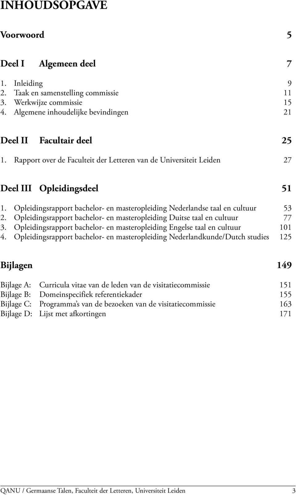 Opleidingsrapport bachelor- en masteropleiding Duitse taal en cultuur 77 3. Opleidingsrapport bachelor- en masteropleiding Engelse taal en cultuur 101 4.