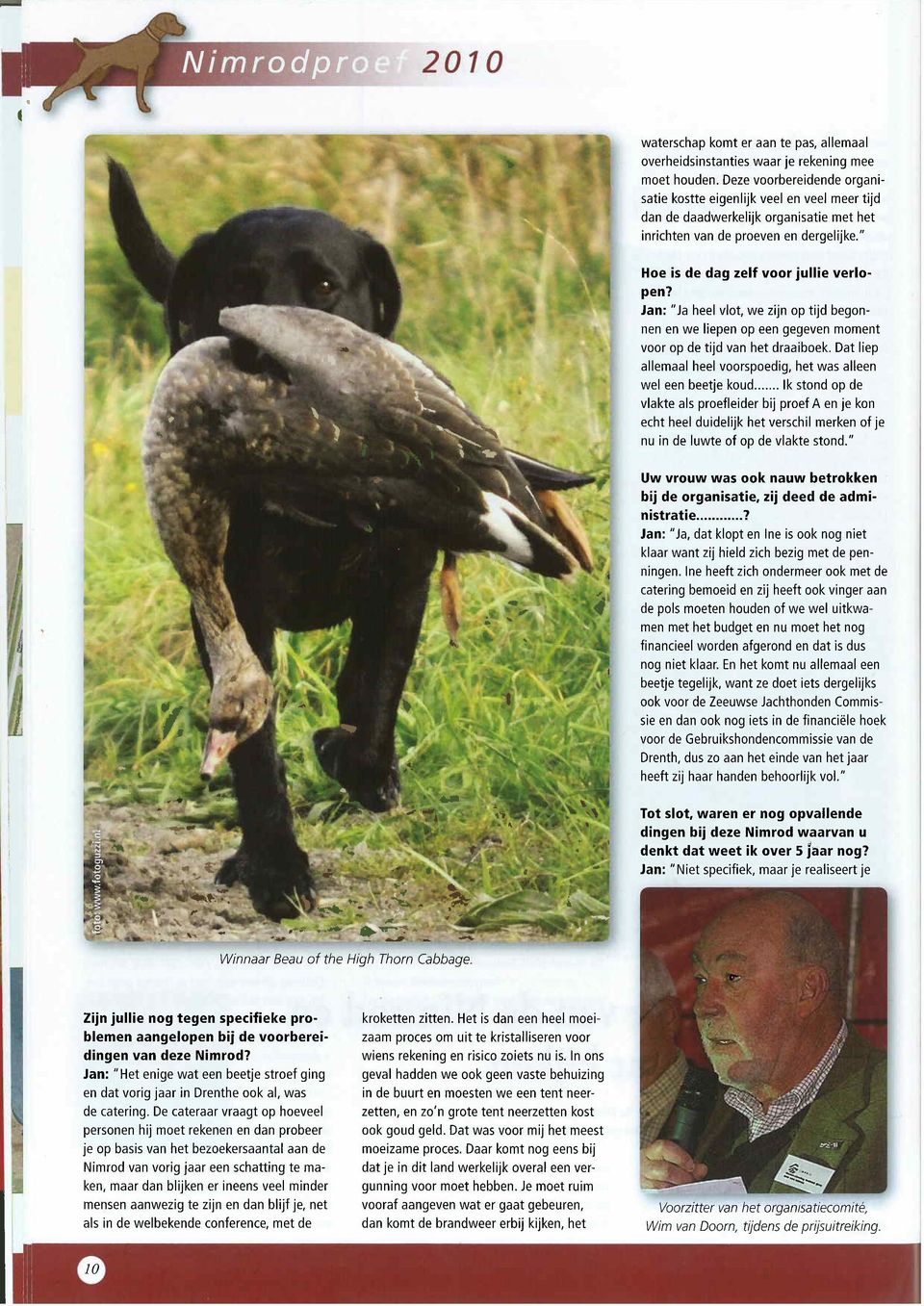 Jan: "Ja heel vlot, we zijn op tijd begonnen en we liepen op een gegeven moment voor op de tijd van het draaiboek. Dat liep allemaal heel voorspoedig, het was alleen wel een beetje koud.