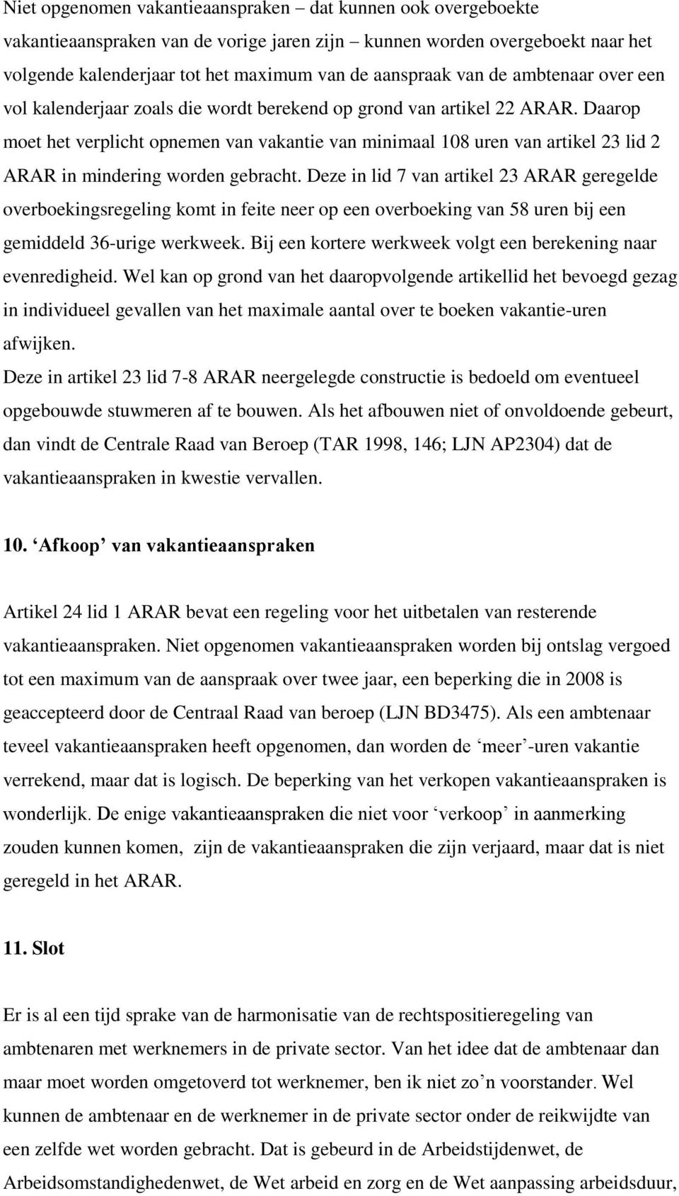 Daarop moet het verplicht opnemen van vakantie van minimaal 108 uren van artikel 23 lid 2 ARAR in mindering worden gebracht.