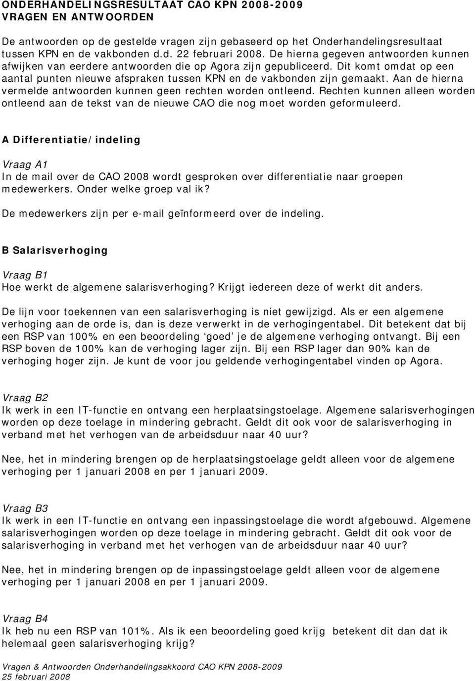 Aan de hierna vermelde antwoorden kunnen geen rechten worden ontleend. Rechten kunnen alleen worden ontleend aan de tekst van de nieuwe CAO die nog moet worden geformuleerd.