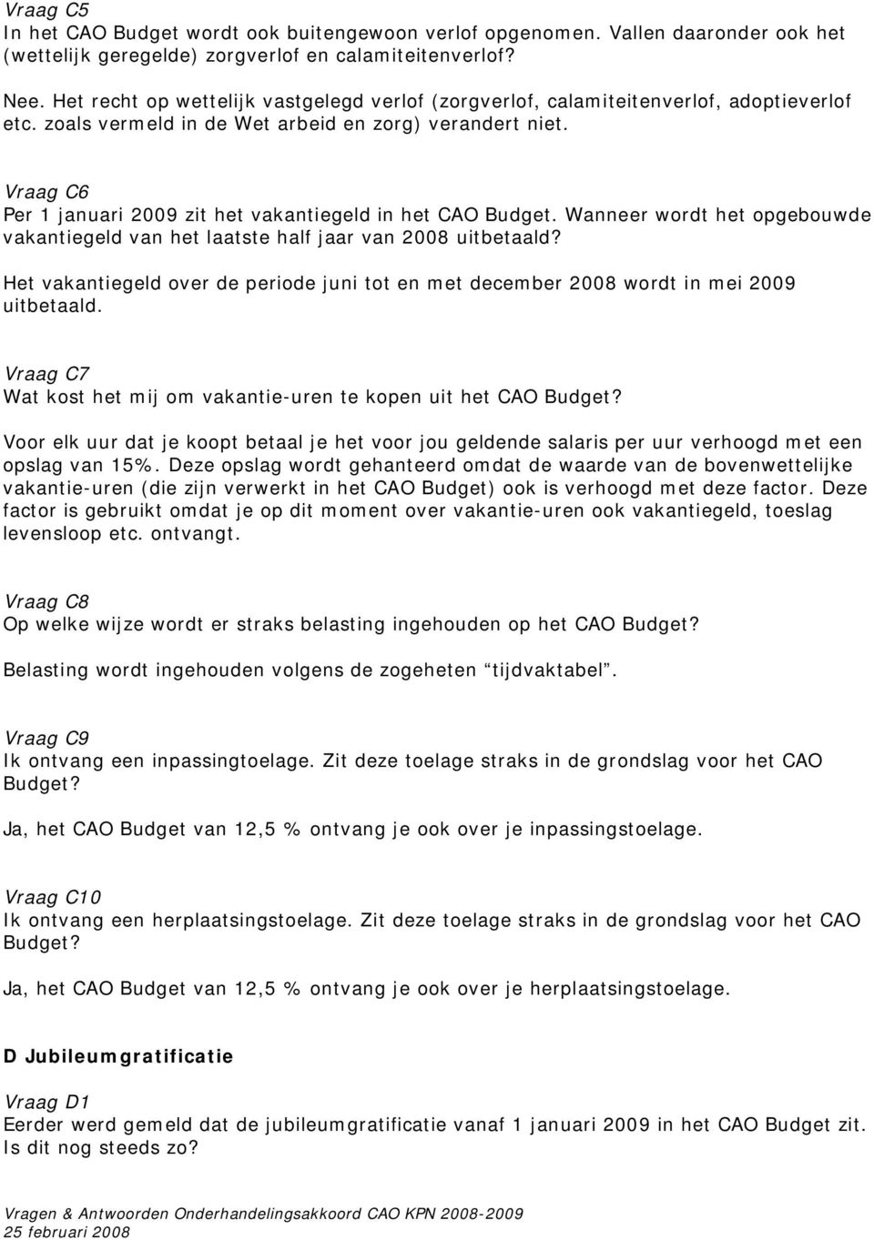 Vraag C6 Per 1 januari 2009 zit het vakantiegeld in het CAO Budget. Wanneer wordt het opgebouwde vakantiegeld van het laatste half jaar van 2008 uitbetaald?