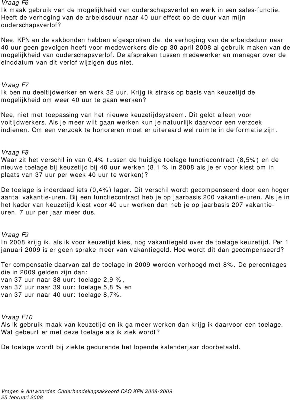 ouderschapsverlof. De afspraken tussen medewerker en manager over de einddatum van dit verlof wijzigen dus niet. Vraag F7 Ik ben nu deeltijdwerker en werk 32 uur.