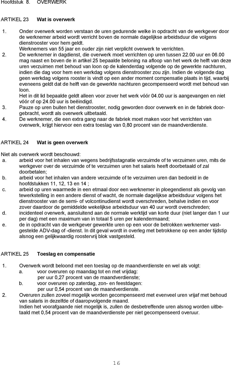 geldt. Werknemers van 55 jaar en ouder zijn niet verplicht overwerk te verrichten. 2. De werknemer in dagdienst, die overwerk moet verrichten op uren tussen 22.00 uur en 06.