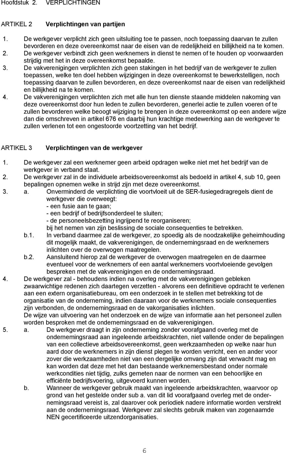 De werkgever verbindt zich geen werknemers in dienst te nemen of te houden op voorwaarden strijdig met het in deze overeenkomst bepaalde. 3.