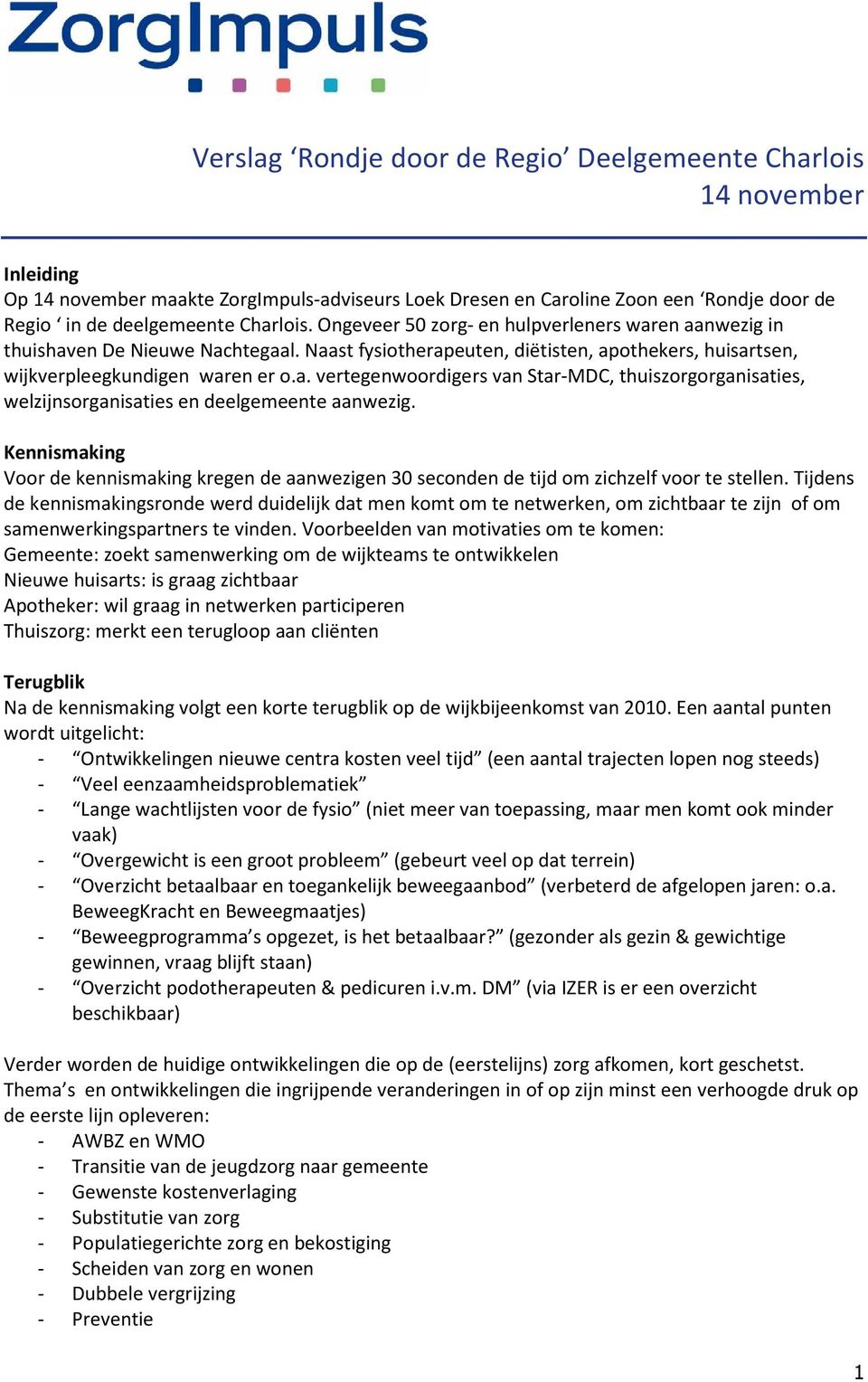 Kennismaking Voor de kennismaking kregen de aanwezigen 30 seconden de tijd om zichzelf voor te stellen.