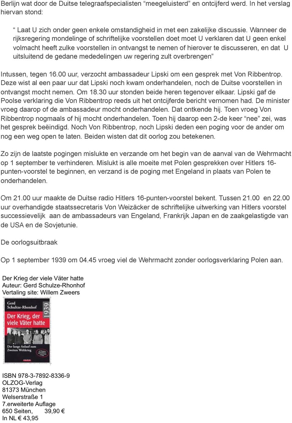 uitsluitend de gedane mededelingen uw regering zult overbrengen Intussen, tegen 16.00 uur, verzocht ambassadeur Lipski om een gesprek met Von Ribbentrop.