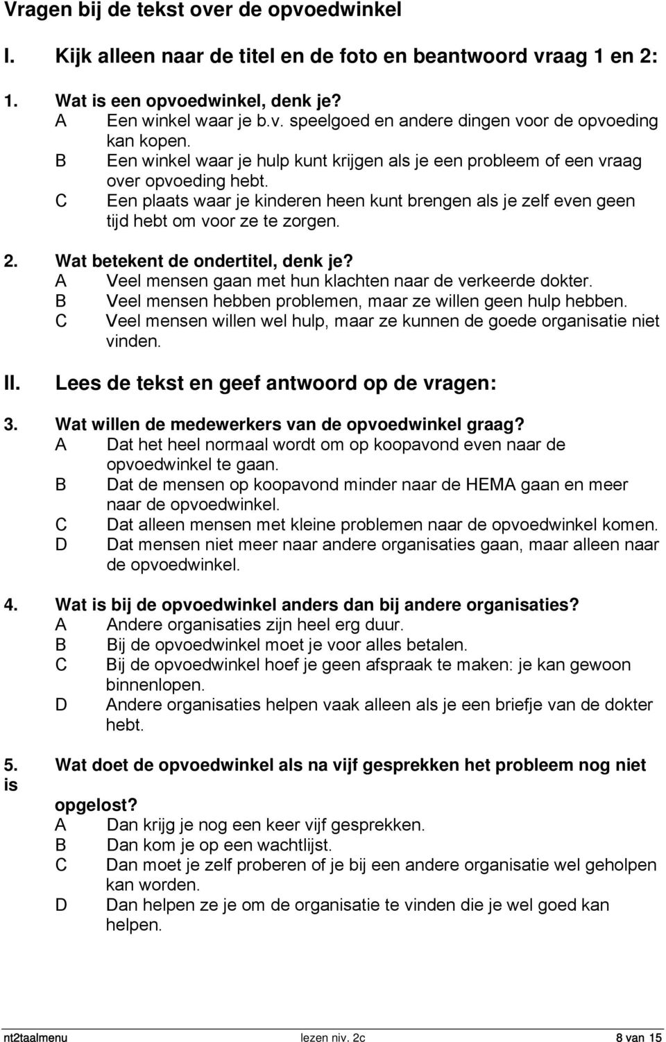 Wat betekent de ondertitel, denk je? A Veel mensen gaan met hun klachten naar de verkeerde dokter. B Veel mensen hebben problemen, maar ze willen geen hulp hebben.