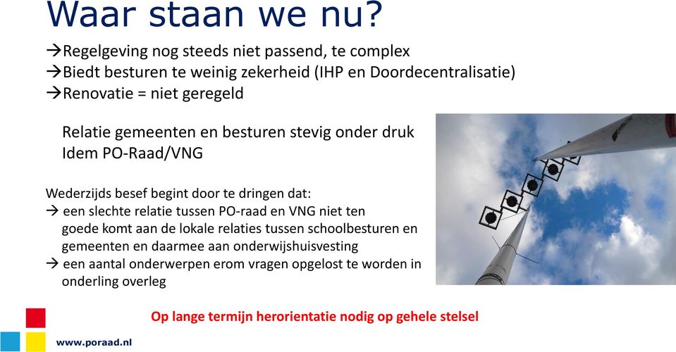 Relatie gemeenten en besturen stevig onder druk Idem PO-Raad/VNG Wederzijds besef begint door te dringen dat: een slechte relatie tussen