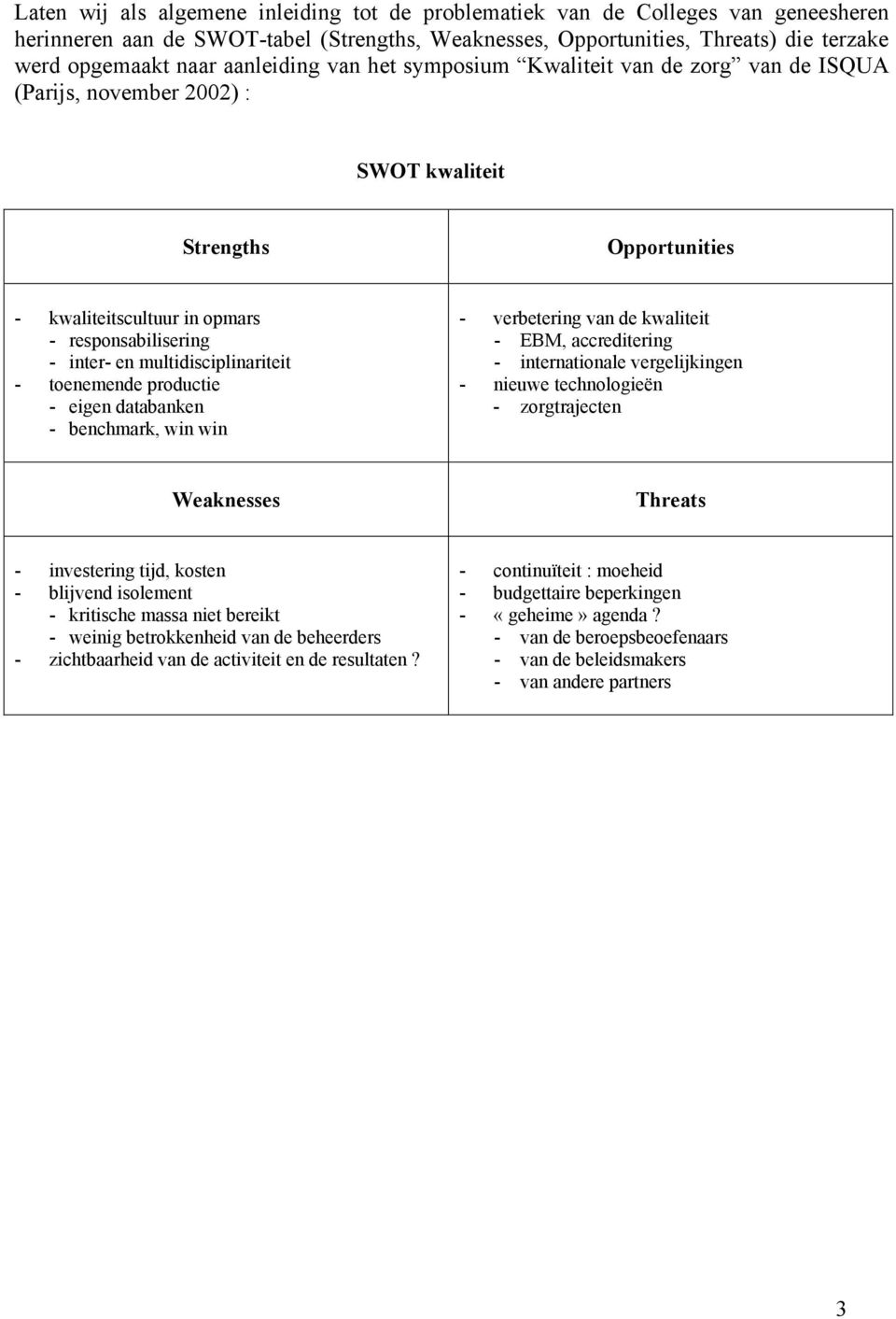 multidisciplinariteit - toenemende productie - eigen databanken - benchmark, win win - verbetering van de kwaliteit - EBM, accreditering - internationale vergelijkingen - nieuwe technologieën -