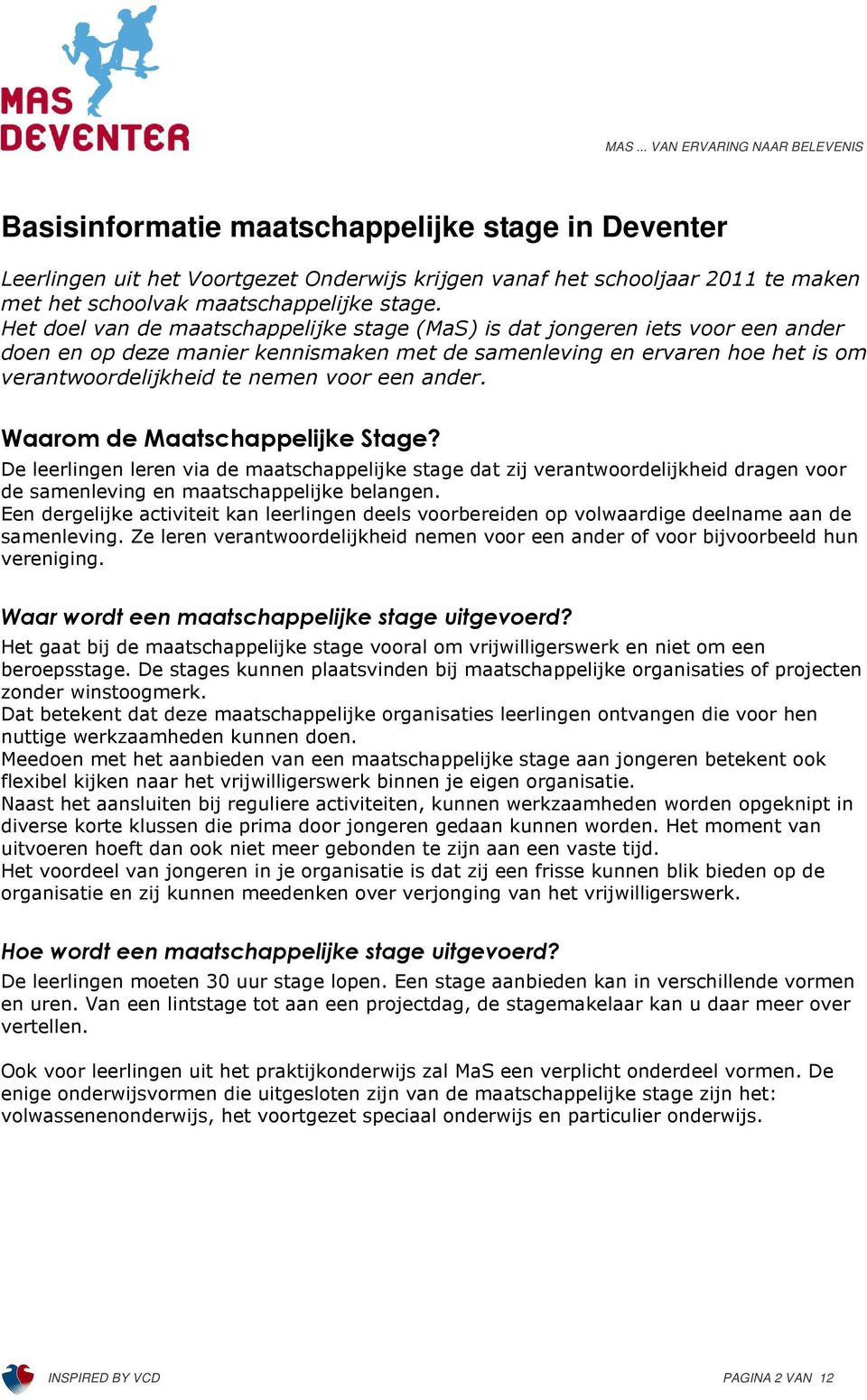 ander. Waarom de Maatschappelijke Stage? De leerlingen leren via de maatschappelijke stage dat zij verantwoordelijkheid dragen voor de samenleving en maatschappelijke belangen.