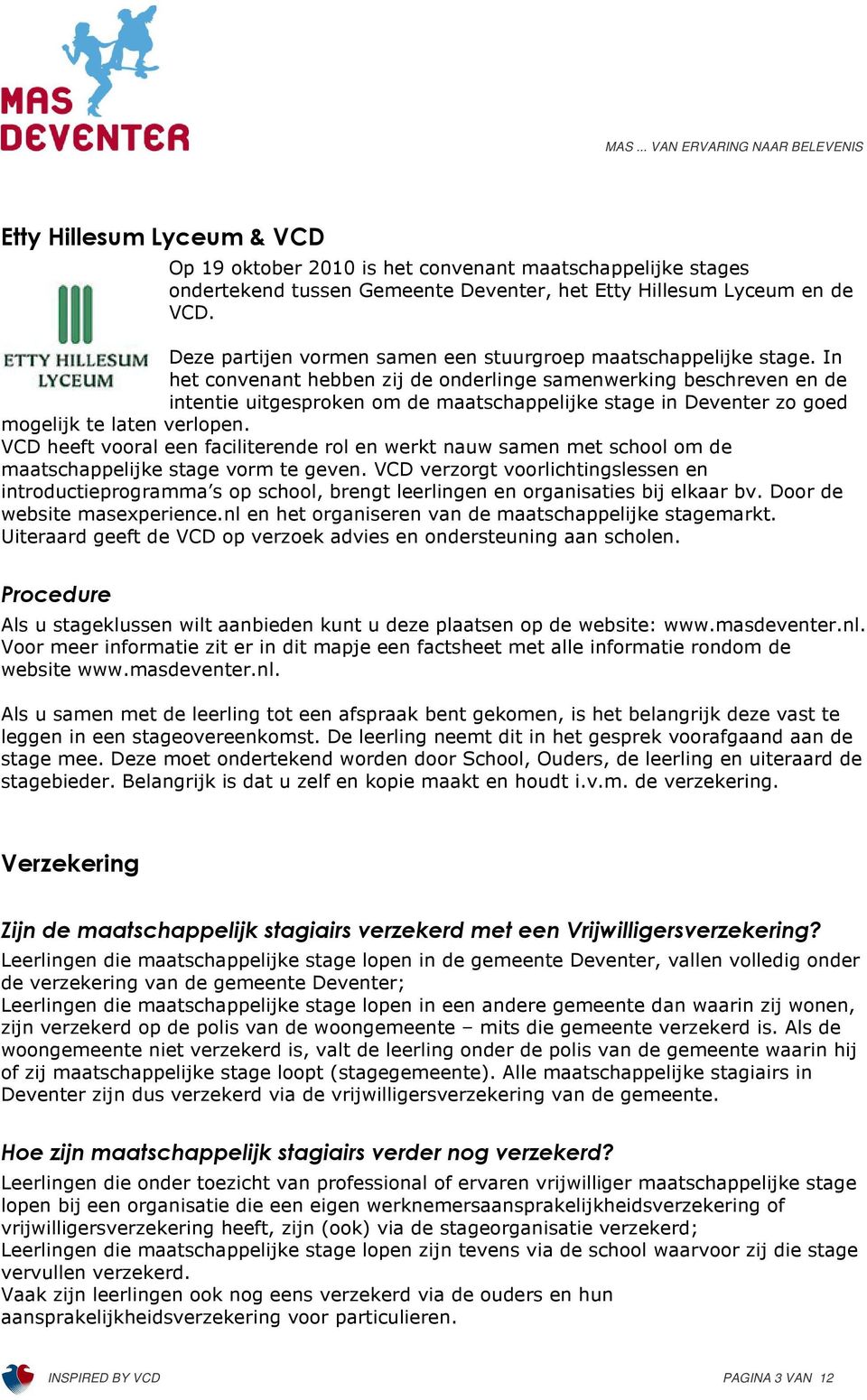 In het convenant hebben zij de onderlinge samenwerking beschreven en de intentie uitgesproken om de maatschappelijke stage in Deventer zo goed mogelijk te laten verlopen.