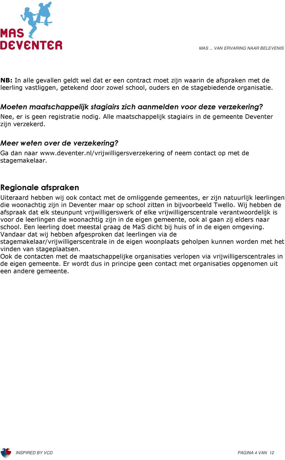 Meer weten over de verzekering? Ga dan naar www.deventer.nl/vrijwilligersverzekering of neem contact op met de stagemakelaar.